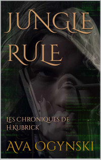 Ava Ogynski — Jungle Rule: Les Chroniques de H.Kubrick (French Edition)