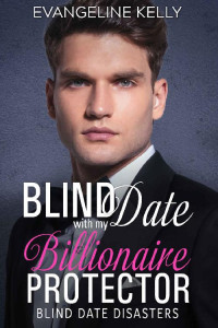 Evangeline Kelly — Blind Date with my Billionaire Protector (Blind Date Disasters Book 7)