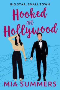 Mia Summers — Hooked On Hollywood: A Fake Dating Celebrity Romcom (Big Star, Small Town Book 1)