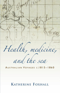 Katherine Foxhall — Health, Medicine, and the Sea: Australian Voyages, c.1815–60