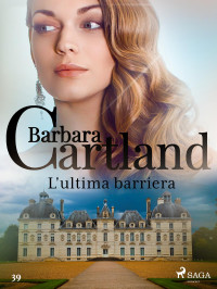 Barbara Cartland — L'ultima barriera (La collezione eterna di Barbara Cartland 39)