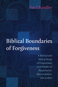 Vee Chandler; — Biblical Boundaries of Forgiveness