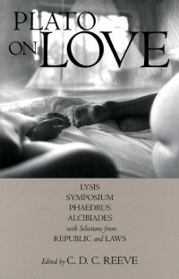 Reeve, C.D.C. & Plato — Plato on Love: Lysis, Symposium, Phaedrus, Alcibiades, with Selections from Republic and Laws (Hackett Classics)
