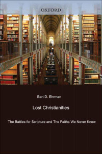 Bart D. Ehrman — Lost Christianities: The Battles for Scripture and the Faiths We Never Knew