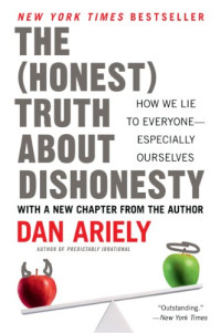 Ariely, Dr. Dan — The Honest Truth About Dishonesty: How We Lie to Everyone--Especially Ourselves