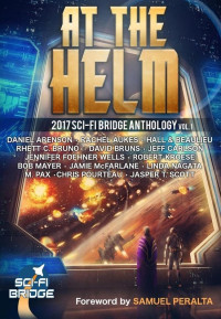 Rhett C. Bruno & Steve Beaulieu & Chris Pourteau & Jasper T. Scott & Daniel Arenson — At the Helm: Volume 1: A Sci-Fi Bridge Anthology