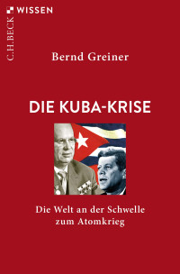 Bernd Greiner; — Die Kuba-Krise