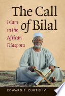 Curtis IV, Edward E. — The Call of Bilal: Islam in the African Diaspora (Islamic Civilization and Muslim Networks)