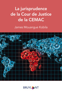 James Mouangue Kobila; — La jurisprudence de la Cour de Justice de la CEMAC