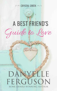 Danyelle Ferguson — A Best Friend's Guide To Love (Crystal Creek, Kansas 02)