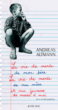 Altmann, Andreas — La vie de merde de mon père, la vie de merde de ma mère et ma jeunesse de merde à moi