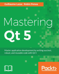 Guillaume Lazar & Robin Penea — Mastering Qt 5