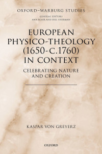 Kaspar Von Greyerz; — European Physico-theology (1650-c.1760) in Context: Celebrating Nature and Creation