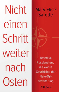 Mary Elise Sarotte — Nicht einen Schritt weiter nach Osten