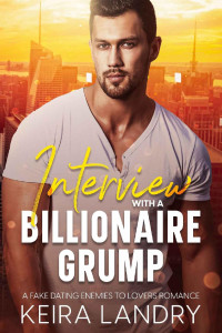 Keira Landry — Interview With a Billionaire Grump: A Fake Dating Enemies to Lovers Romance