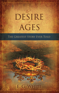 Ellen G. White [White, Ellen G.] — The Desire Of Ages