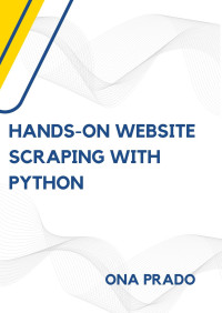 ona prado — Hands-On Website Scraping with Python: Crawling data scraping with Beautiful Soup, Selenium and more.