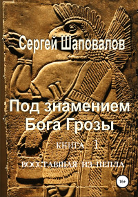 Сергей Анатольевич Шаповалов — Под знамением Бога Грозы. Книга первая. Восставшая из пепла