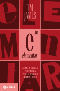 Tim James — Elementar. Como a Tabela Periódica Pode Explicar (Quase) Tudo