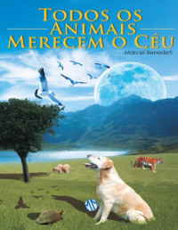 Marcel Benedeti [Benedeti, Marcel] — Todos os animais merecem o céu