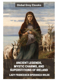 Lady Francesca Speranza Wilde — Ancient Legends, Mystic Charms, and Superstitions of Ireland