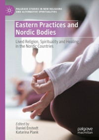 Daniel Enstedt, Katarina Plank, (eds.) — Eastern Practices and Nordic Bodies: Lived Religion, Spirituality and Healing in the Nordic Countries