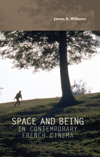 James S. Williams; — Space and Being in Contemporary French Cinema