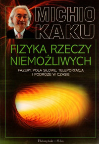 Michio Kaku — Fizyka rzeczy niemożliwych