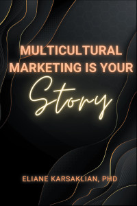 Eliane Karsaklian — Multicultural Marketing Is Your Story