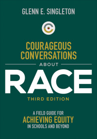 Glenn E. Singleton — Courageous Conversations About Race: A Field Guide for Achieving Equity in Schools and Beyond