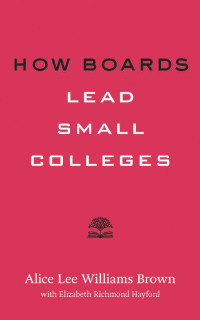 Alice Lee Williams Brown & Elizabeth Richmond Hayford — How Boards Lead Small Colleges