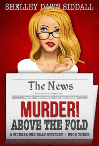 Shelley Dawn Siddall — Murder! Above The Fold (Murder She Read Mystery 3)