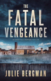 Julie Bergman — The Fatal Vengeance : An Absolutely Gripping Thriller