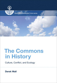 Wall, Derek — The Commons in History: Culture, Conflict, and Ecology (History for a Sustainable Future)