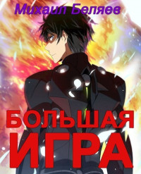 Михаил Беляев — Большая игра. Книга 2 (СИ)