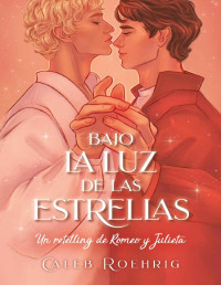 Caleb Roehrigh — Bajo la luz de las estrellas: Un retelling de Romeo y Julieta