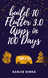 Sanjib Sinha — Build 10 Flutter 3.0 Apps in 100 Days