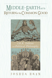 Joshua Hren; — Middle-earth and the Return of the Common Good