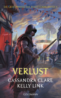 Clare, Cassandra; Link, Kelly [Clare, Cassandra; Link, Kelly] — Die Geheimnisse des Schattenmarktes 04 - Verlust