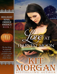 Kit Morgan — Love at Harvest Moon (Holiday Mail Order Brides, Book Seven)