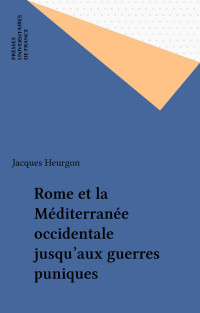 Jacques Heurgon [Heurgon, Jacques] — Rome et la Méditerranée occidentale jusqu'aux guerres puniques