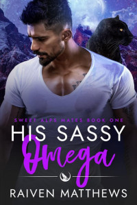 Raiven Matthews — His Sassy Omega (Sweet Alps Mates Book 1)