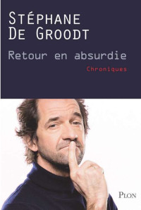Stéphane de Groodt [GROODT, Stéphane DE] — Retour en absurdie