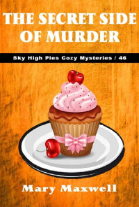 Mary Maxwell — The Secret Side of Murder (Sky High Pies Cozy Mystery 46)