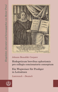 Johann Benedikt Carpzov, Reiner Preul (Hrsg.) — Hodegeticum brevibus aphorismis pro collegio concionatorio conceptum / Ein Wegweiser für Prediger in Leitsätzen. Lateinisch-Deutsch