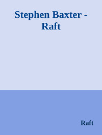Raft — Stephen Baxter - Raft