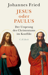 Johannes Fried; — Jesus oder Paulus