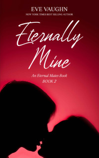 Vaughn, Eve — Eternally Mine (Eternal Mates, #2)