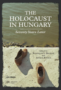 Edited by Randolph L. Braham & Andras Kovacs — The Holocaust in Hungary: Seventy Years Later