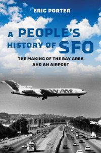 Eric Porter — A People's History of SFO: The Making of the Bay Area and an Airport